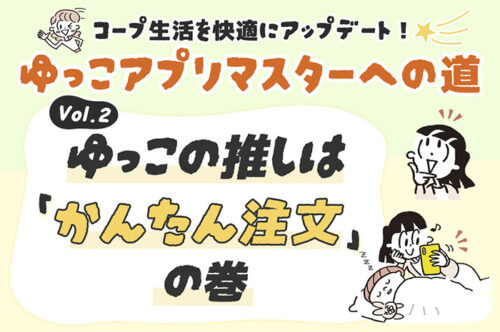 コープ生活を快適に！ ゆっこアプリマスターへの道②