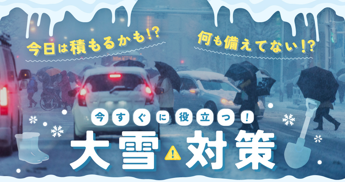 今日は積もるかも！？何も備えていない！？今すぐ役立つ！大雪対策