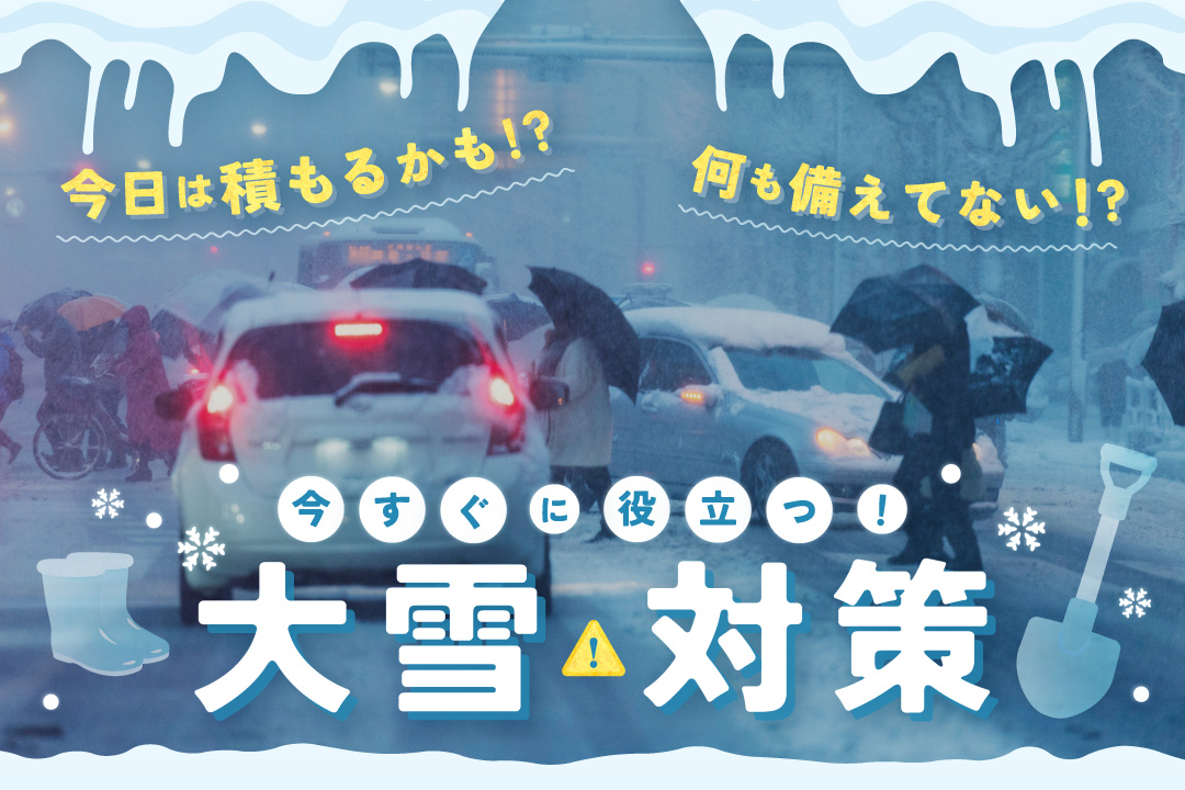 今日は積もるかも！？何も備えていない！？今すぐ役立つ！大雪対策