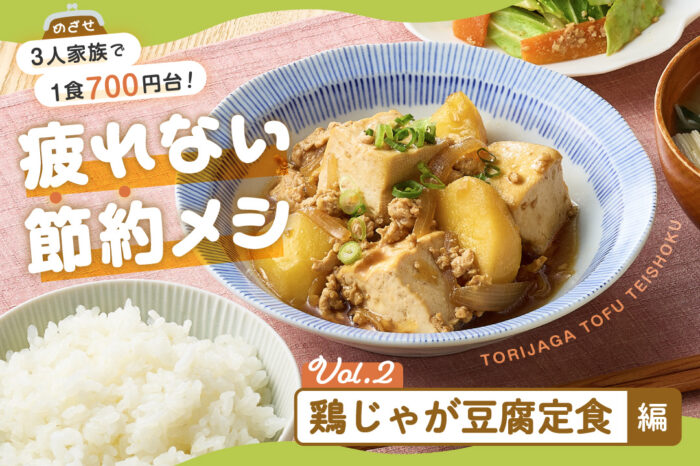 めざせ3人家族で1食700円台！ 疲れない節約メシVol.2　～鶏じゃが豆腐定食編～