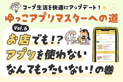 コープ生活を快適に! ゆっこアプリマスターへの道⑥